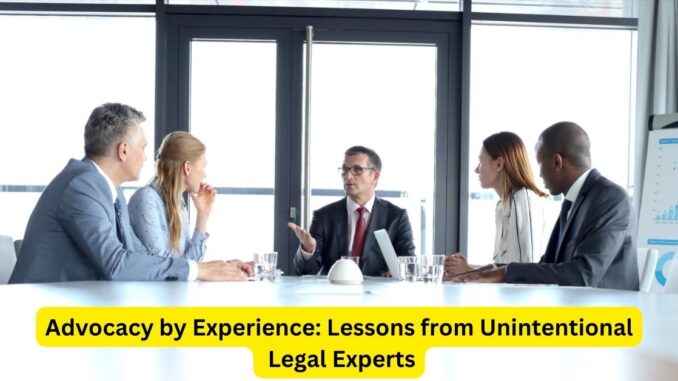 Advocacy by Experience Lessons from Unintentional Legal Experts Advocacy by Experience: Lessons from Unintentional Legal Experts