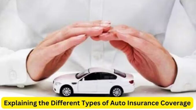 Explaining the Different Types of Auto Insurance Coverage Explaining the Different Types of Auto Insurance Coverage