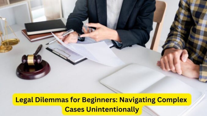 Legal Dilemmas for Beginners Navigating Complex Cases Unintentionally Legal Dilemmas for Beginners: Navigating Complex Cases Unintentionally