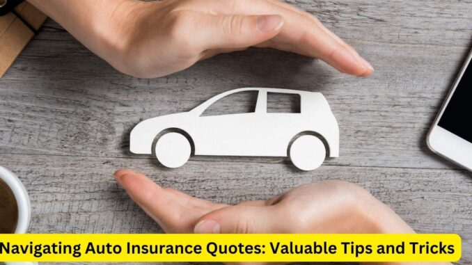 Navigating Auto Insurance Quotes Valuable Tips and Tricks Navigating Auto Insurance Quotes: Valuable Tips and Tricks