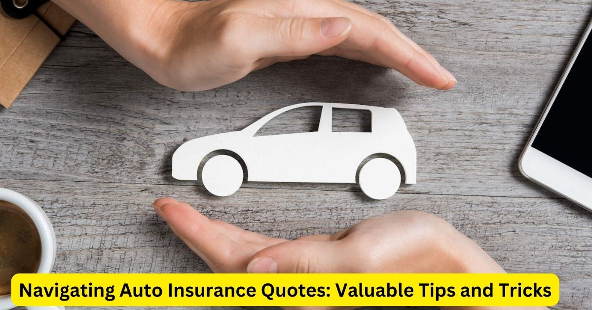 Navigating Auto Insurance Quotes: Valuable Tips and Tricks