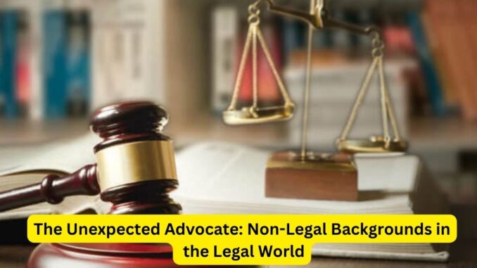 The Unexpected Advocate: Non-Legal Backgrounds in the Legal World