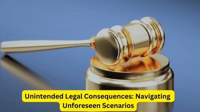 Unintended Legal Consequences Navigating Unforeseen Scenarios Unintended Legal Consequences: Navigating Unforeseen Scenarios