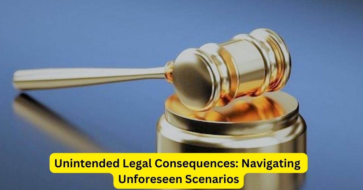 Unintended Legal Consequences: Navigating Unforeseen Scenarios