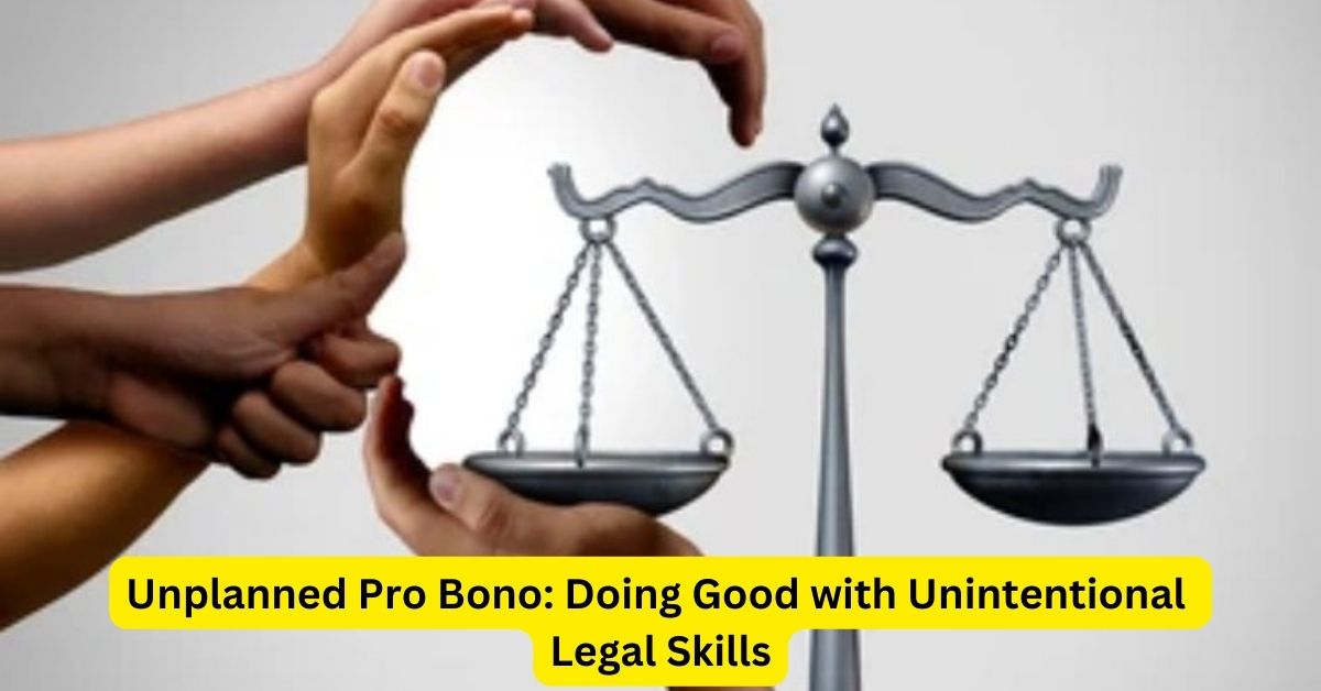 Unplanned Pro Bono: Doing Good with Unintentional Legal Skills