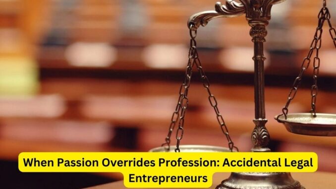 When Passion Overrides Profession: Accidental Legal Entrepreneurs