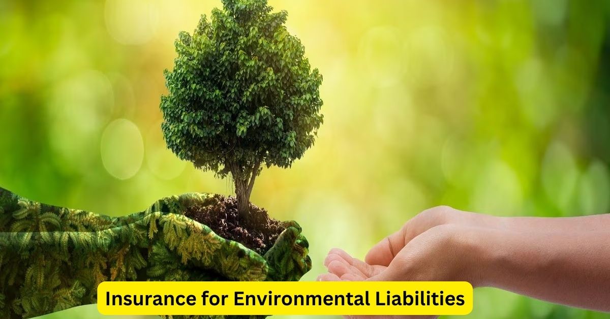 Safeguarding the Planet and Your Business: The Importance of Insurance for Environmental Liabilities