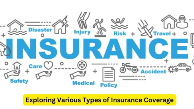 Exploring Various Types of Insurance Coverage Exploring Various Types of Insurance Coverage