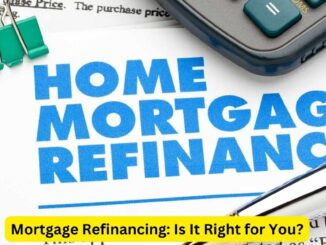 Mortgage Refinancing: Is It Right for You?