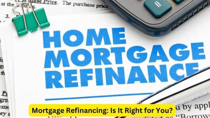 Mortgage Refinancing: Is It Right for You?