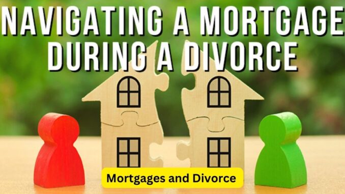Mortgages and Divorce: Navigating Property Division