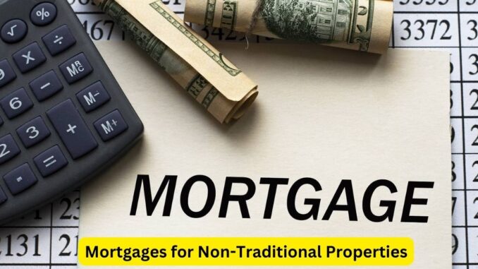 Mortgages for Non-Traditional Properties: Financing Your Unique Home