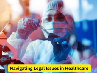 Navigating Legal Issues in Healthcare: A Vital Guide