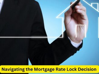 Navigating the Mortgage Rate Lock Decision: What Homebuyers Need to Know