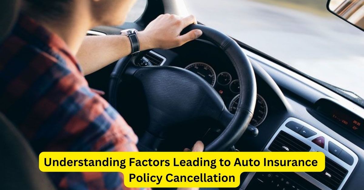 Behind the Wheel: Understanding Factors Leading to Auto Insurance Policy Cancellation