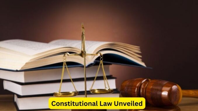 Constitutional Law Unveiled Navigating Principles and Practice Constitutional Law Unveiled: Navigating Principles and Practice