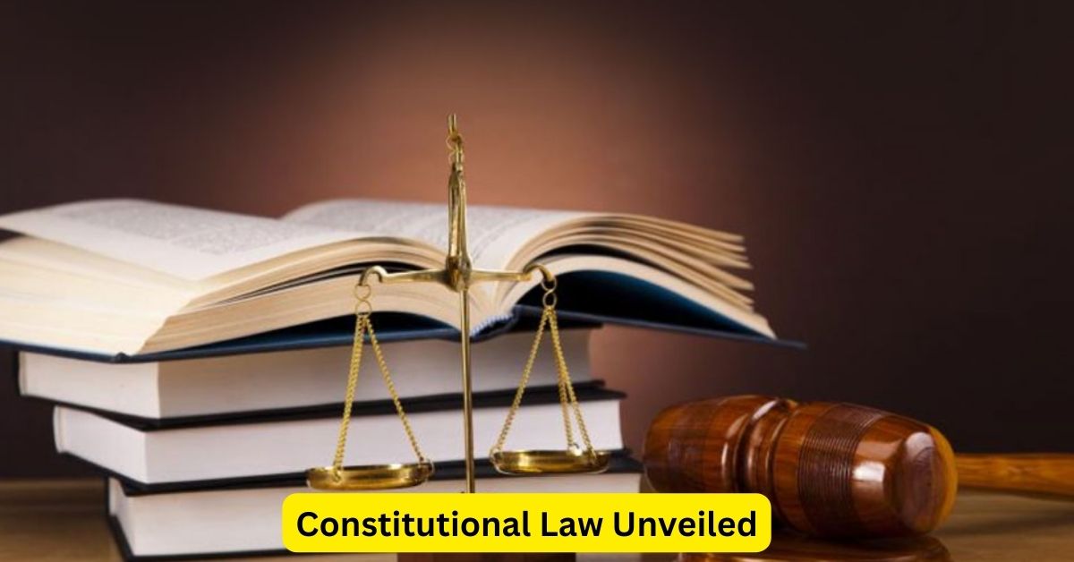 Constitutional Law Unveiled: Navigating Principles and Practice