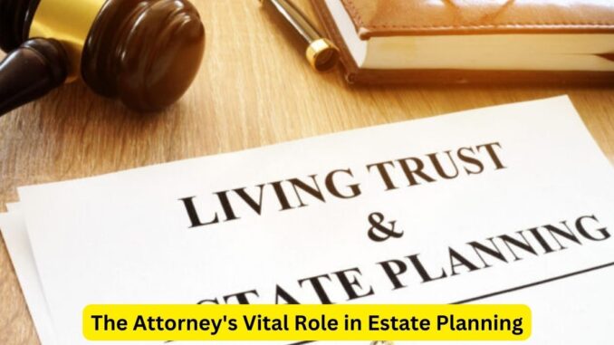 Crafting Legacies The Attorney's Vital Role in Estate Planning Crafting Legacies: The Attorney's Vital Role in Estate Planning