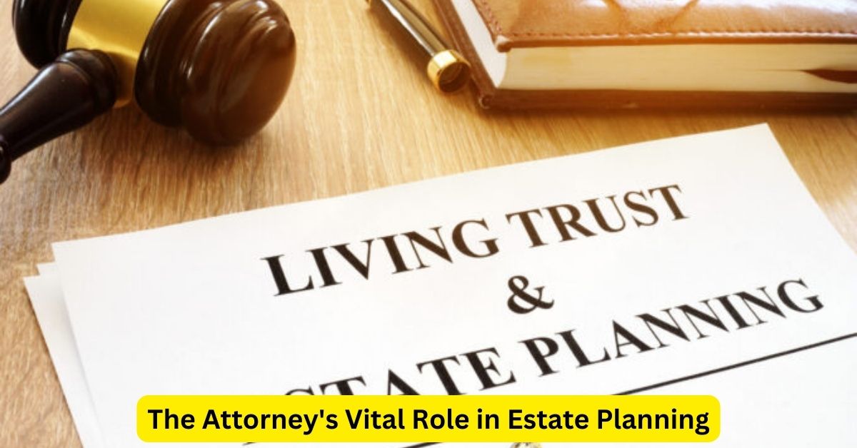 Crafting Legacies: The Attorney's Vital Role in Estate Planning