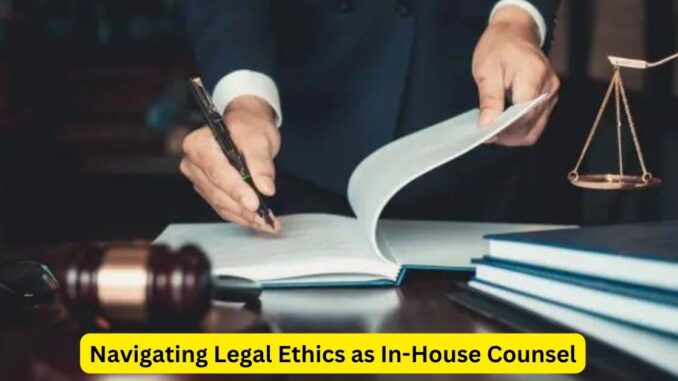 Ethical Imperatives: Navigating Legal Ethics as In-House Counsel
