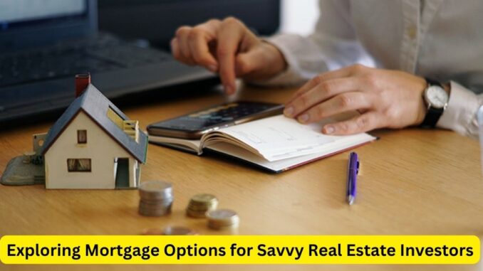 Exploring Mortgage Options for Savvy Real Estate Investors