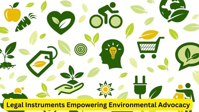 Legal Instruments Empowering Environmental Advocacy