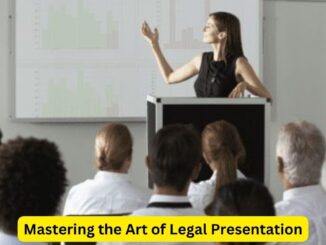 Mastering the Art of Legal Presentation: Key Elements and Strategies