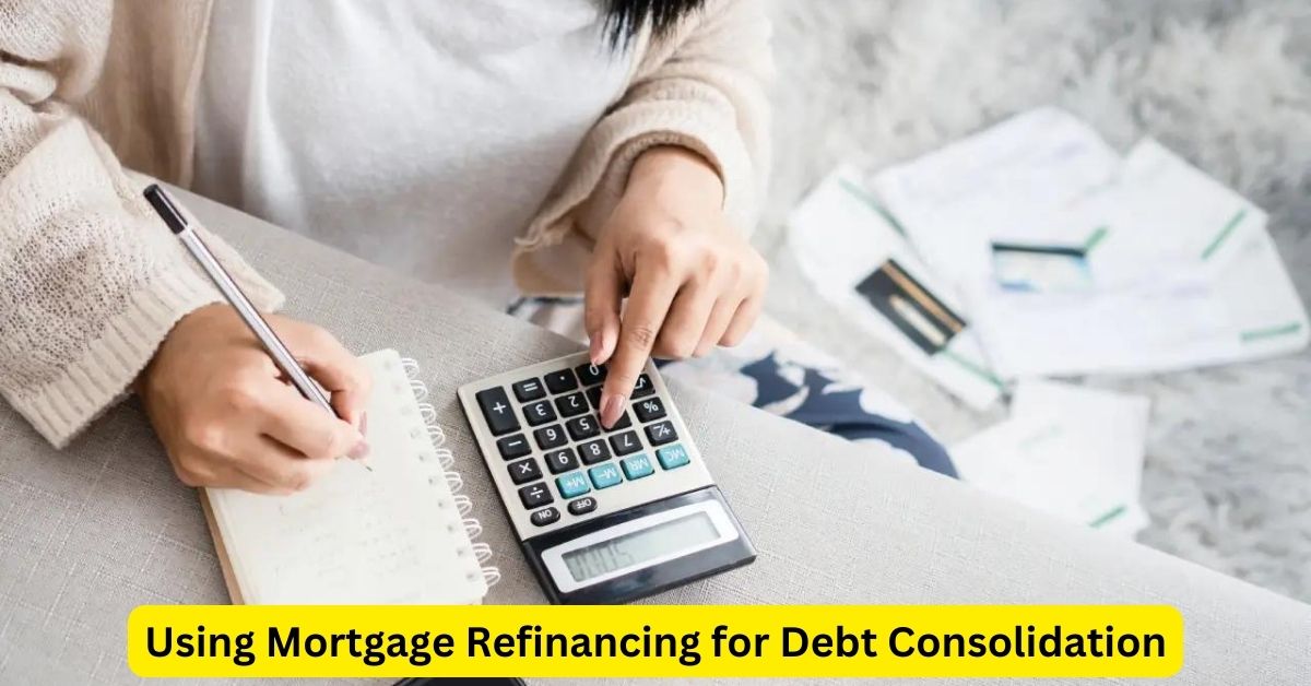 Maximizing Financial Health: Using Mortgage Refinancing for Debt Consolidation