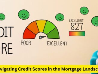 Navigating Credit Scores in the Mortgage Landscape: A Crucial Guide