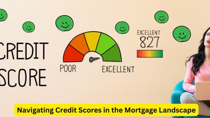 Navigating Credit Scores in the Mortgage Landscape A Crucial Guide Navigating Credit Scores in the Mortgage Landscape: A Crucial Guide