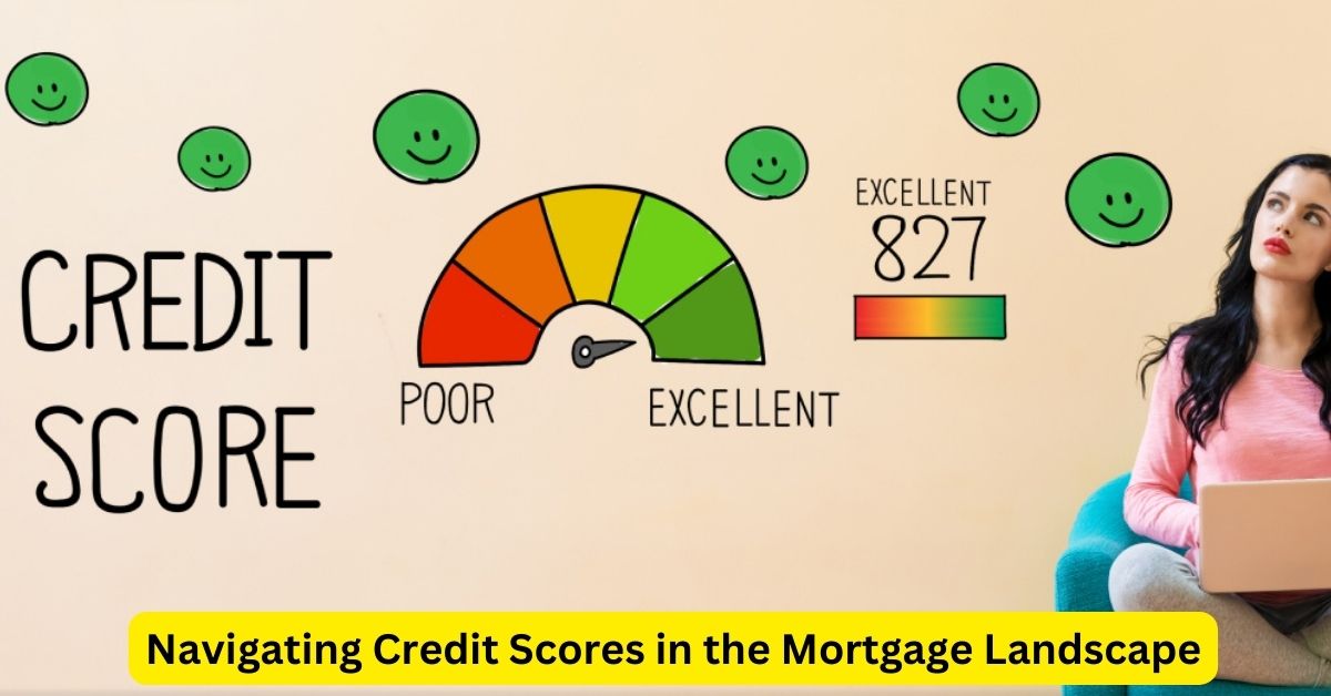 Navigating Credit Scores in the Mortgage Landscape: A Crucial Guide