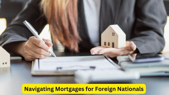 Navigating Mortgages for Foreign Nationals Opportunities and Considerations Navigating Mortgages for Foreign Nationals: Opportunities and Considerations