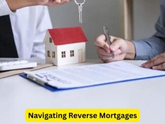 Navigating Reverse Mortgages: A Comprehensive Overview