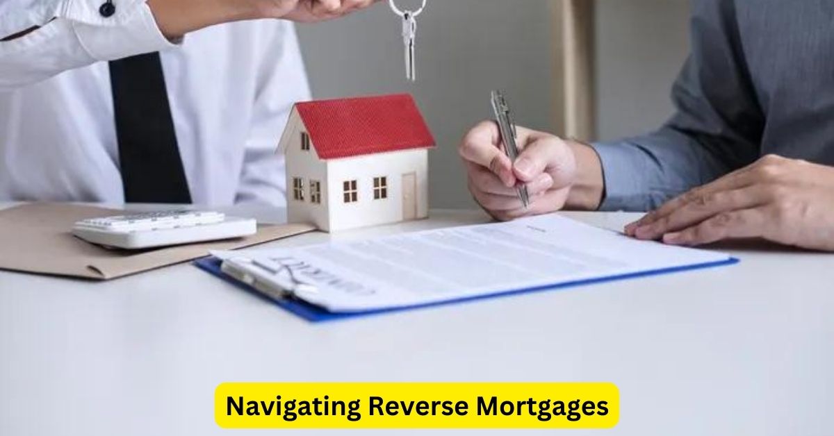 Navigating Reverse Mortgages: A Comprehensive Overview