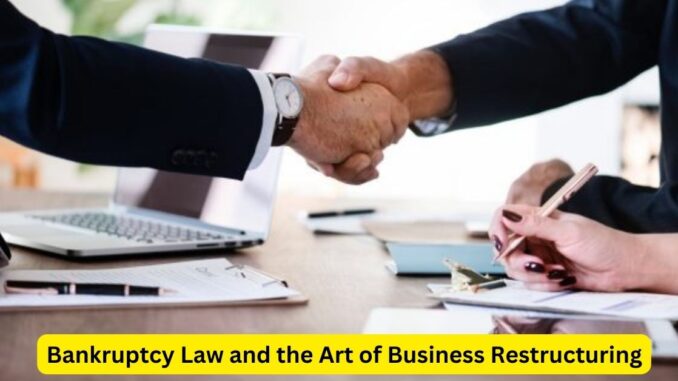 Navigating Turbulent Waters: Bankruptcy Law and the Art of Business Restructuring