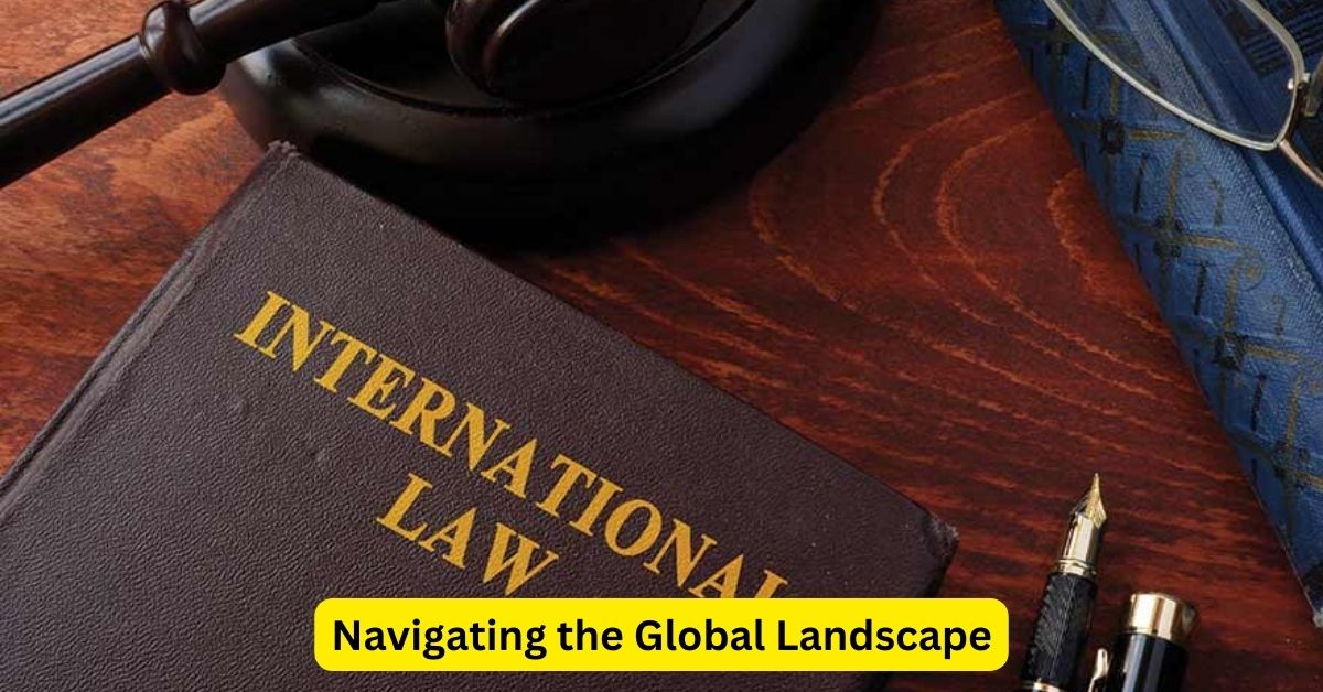 Navigating the Global Landscape: Exploring International Law