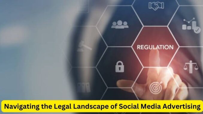 Navigating the Legal Landscape of Social Media Advertising Navigating the Legal Landscape of Social Media Advertising