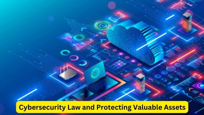 Safeguarding the Digital Frontier Cybersecurity Law and Protecting Valuable Assets Safeguarding the Digital Frontier: Cybersecurity Law and Protecting Valuable Assets