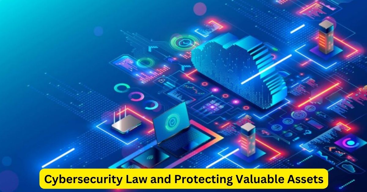 Safeguarding the Digital Frontier: Cybersecurity Law and Protecting Valuable Assets