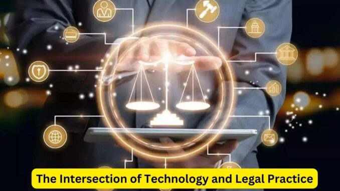 The Intersection of Technology and Legal Practice Transforming Law for the Digital Age The Intersection of Technology and Legal Practice: Transforming Law for the Digital Age
