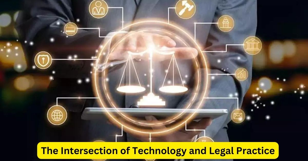 The Intersection of Technology and Legal Practice: Transforming Law for the Digital Age