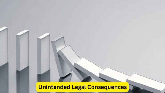 Unintended Legal Consequences Navigating Unforeseen Scenarios Unintended Legal Consequences: Navigating Unforeseen Scenarios