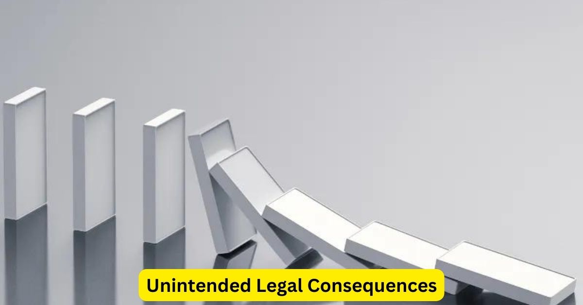 Unintended Legal Consequences: Navigating Unforeseen Scenarios