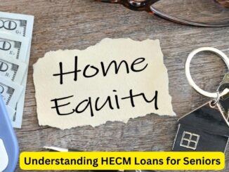 Unlocking Home Equity: Understanding HECM Loans for Seniors