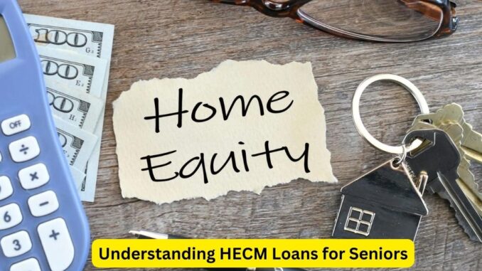 Unlocking Home Equity Understanding HECM Loans for Seniors Unlocking Home Equity: Understanding HECM Loans for Seniors