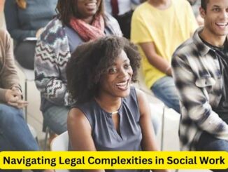Navigating Legal Complexities in Social Work: Essential Considerations