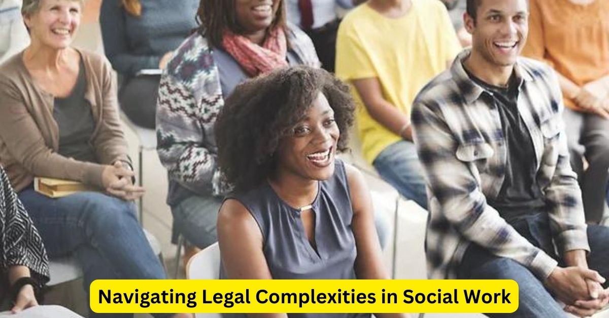 Navigating Legal Complexities in Social Work: Essential Considerations