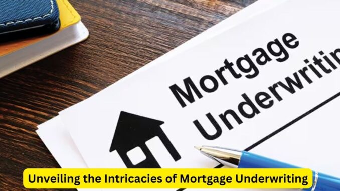 Unveiling the Intricacies of Mortgage Underwriting Unveiling the Intricacies of Mortgage Underwriting