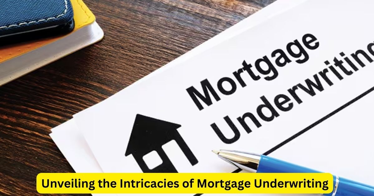 Unveiling the Intricacies of Mortgage Underwriting