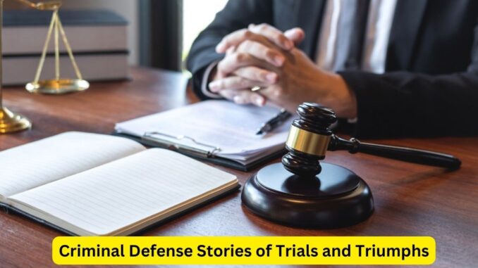 Unveiling the Resilience: Criminal Defense Stories of Trials and Triumphs